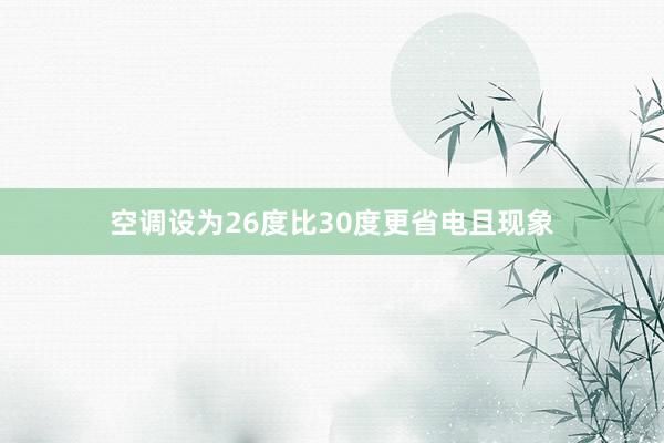 空调设为26度比30度更省电且现象