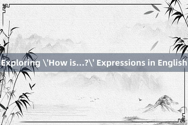 Exploring 'How is...?' Expressions in English